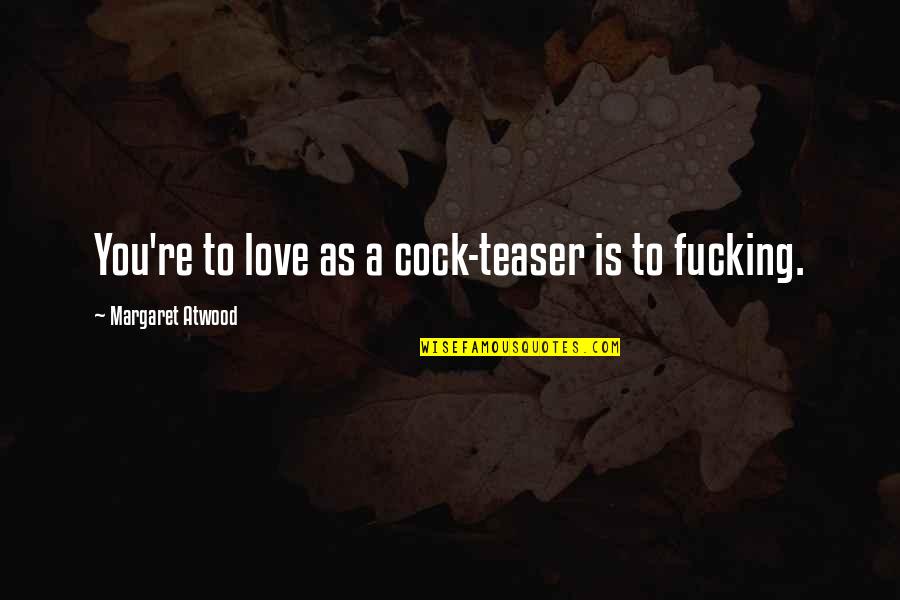 Alette Eide Quotes By Margaret Atwood: You're to love as a cock-teaser is to Alette Eide Quotes By Margaret Atwood: You're to love as a cock-teaser is to