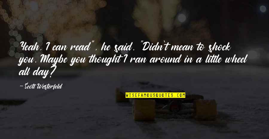 Alette Eide Quotes By Scott Westerfeld: Yeah, I can read", he said. "Didn't mean Alette Eide Quotes By Scott Westerfeld: Yeah, I can read", he said. "Didn't mean
