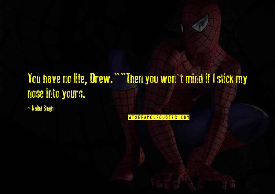 Aletti Quotes By Nalini Singh: You have no life, Drew.""Then you won't mind