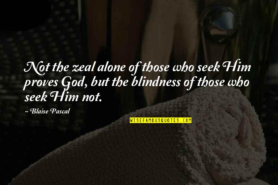 Aleut Indians Quotes By Blaise Pascal: Not the zeal alone of those who seek