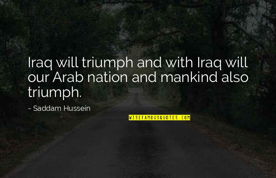 Aleutians And The Marianas Quotes By Saddam Hussein: Iraq will triumph and with Iraq will our