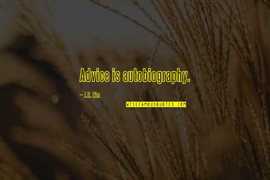 Alevats Quotes By J.R. Rim: Advice is autobiography. Alevats Quotes By J.R. Rim: Advice is autobiography.
