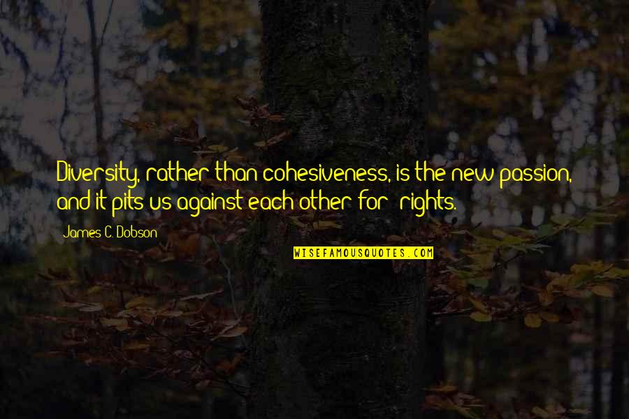 Alevats Quotes By James C. Dobson: Diversity, rather than cohesiveness, is the new passion, Alevats Quotes By James C. Dobson: Diversity, rather than cohesiveness, is the new passion,