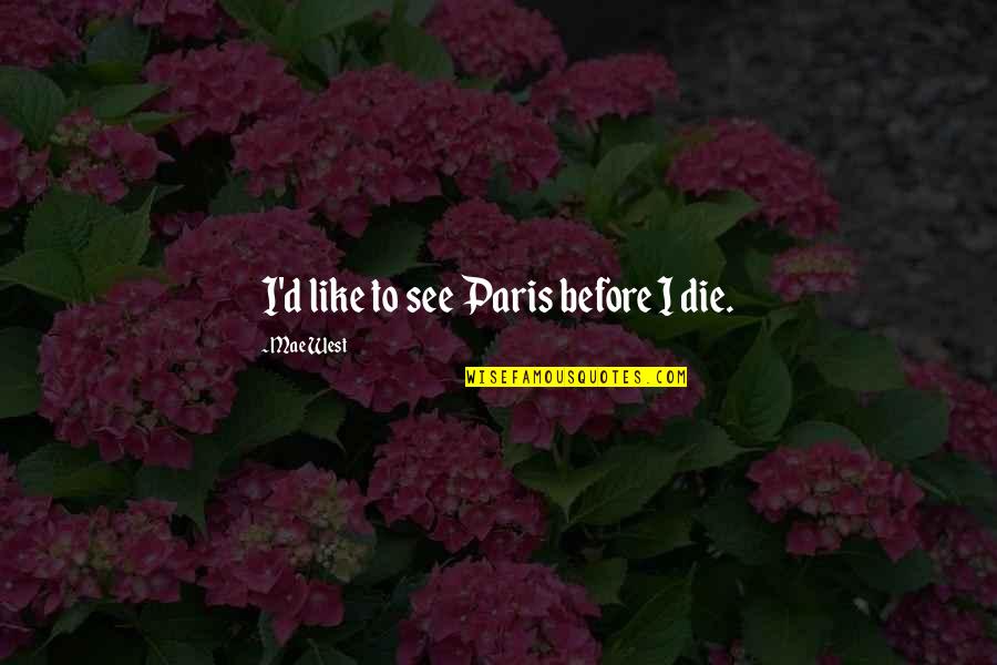 Alevats Quotes By Mae West: I'd like to see Paris before I die. Alevats Quotes By Mae West: I'd like to see Paris before I die.