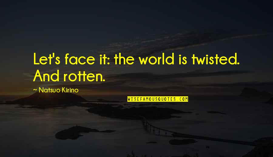 Alevats Quotes By Natsuo Kirino: Let's face it: the world is twisted. And Alevats Quotes By Natsuo Kirino: Let's face it: the world is twisted. And