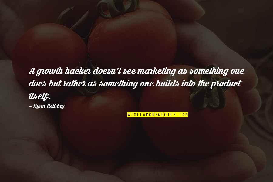 Alevats Quotes By Ryan Holiday: A growth hacker doesn't see marketing as something