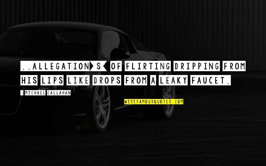 Aleve Quotes By Michael Callahan: ..allegation[s] of flirting dripping from his lips like
