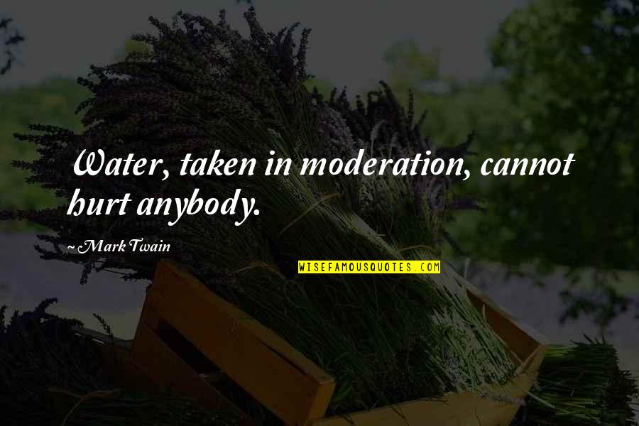 Alevicyn Quotes By Mark Twain: Water, taken in moderation, cannot hurt anybody. Alevicyn Quotes By Mark Twain: Water, taken in moderation, cannot hurt anybody.
