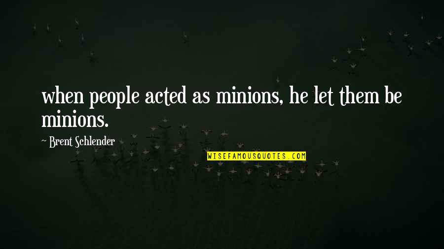 Alevin Quotes By Brent Schlender: when people acted as minions, he let them