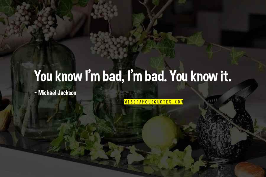 Alevin Quotes By Michael Jackson: You know I'm bad, I'm bad. You know