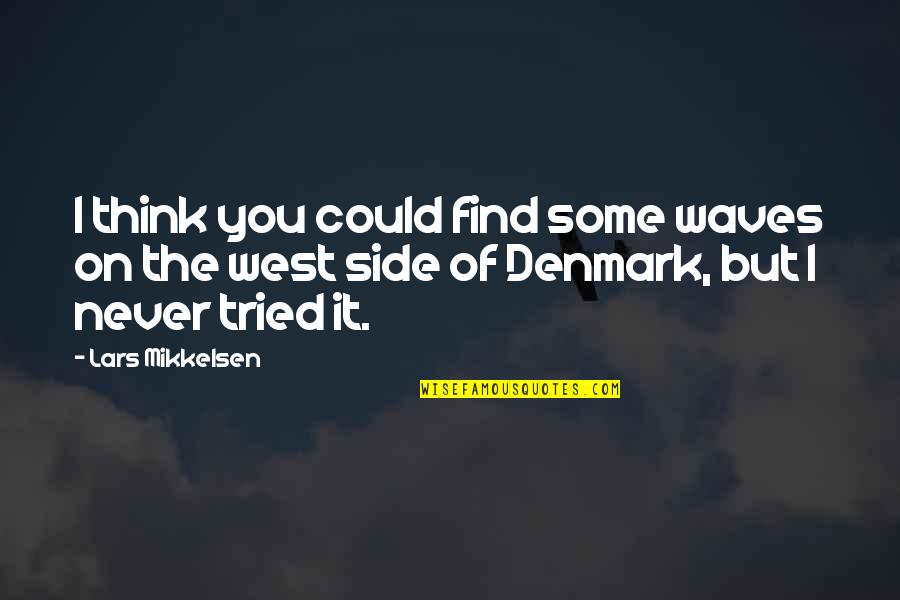 Alevli Brock Quotes By Lars Mikkelsen: I think you could find some waves on Alevli Brock Quotes By Lars Mikkelsen: I think you could find some waves on