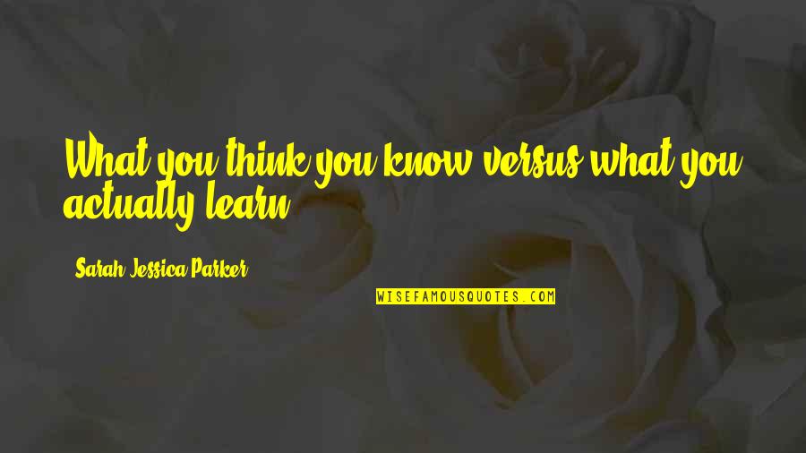 Alevli Brock Quotes By Sarah Jessica Parker: What you think you know versus what you Alevli Brock Quotes By Sarah Jessica Parker: What you think you know versus what you
