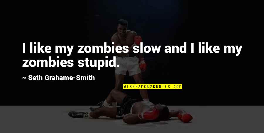 Alevli Brock Quotes By Seth Grahame-Smith: I like my zombies slow and I like Alevli Brock Quotes By Seth Grahame-Smith: I like my zombies slow and I like