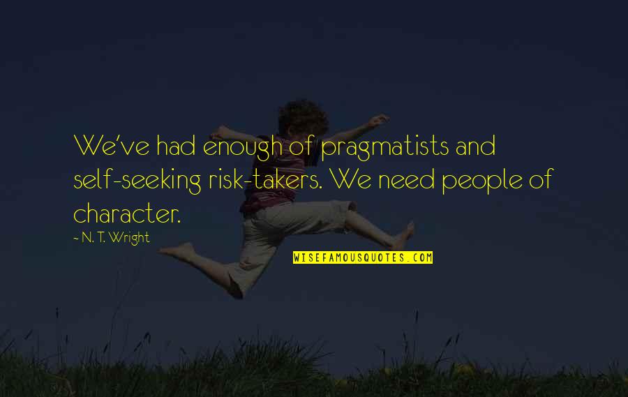 Alevli Harfler Quotes By N. T. Wright: We've had enough of pragmatists and self-seeking risk-takers.