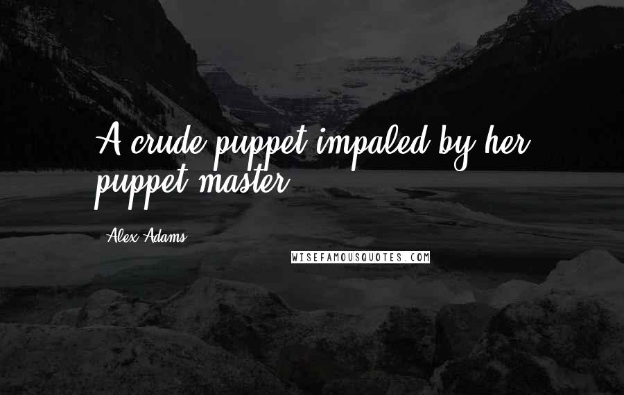 Alex Adams quotes: A crude puppet impaled by her puppet master.