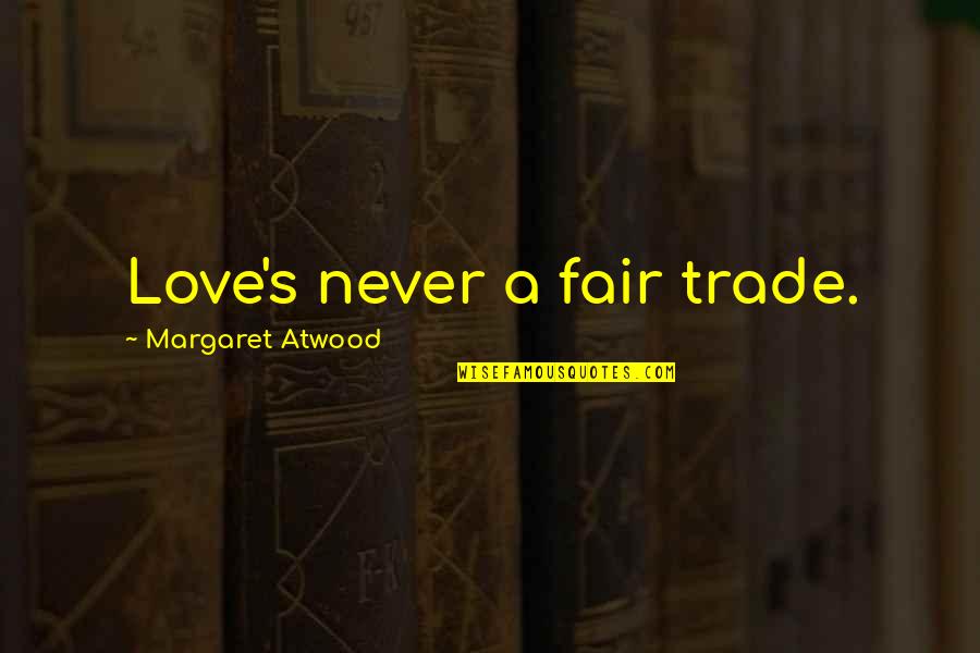 Alex And Jo Quotes By Margaret Atwood: Love's never a fair trade. Alex And Jo Quotes By Margaret Atwood: Love's never a fair trade.