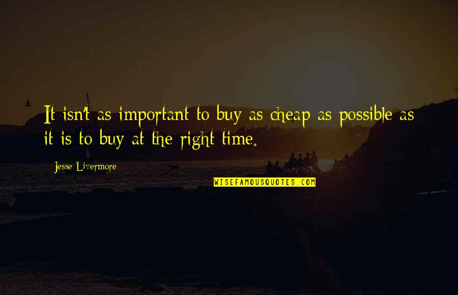 Alex Approximately Quotes By Jesse Livermore: It isn't as important to buy as cheap