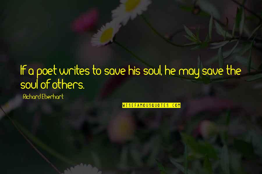 Alex Atl Quotes By Richard Eberhart: If a poet writes to save his soul, Alex Atl Quotes By Richard Eberhart: If a poet writes to save his soul,