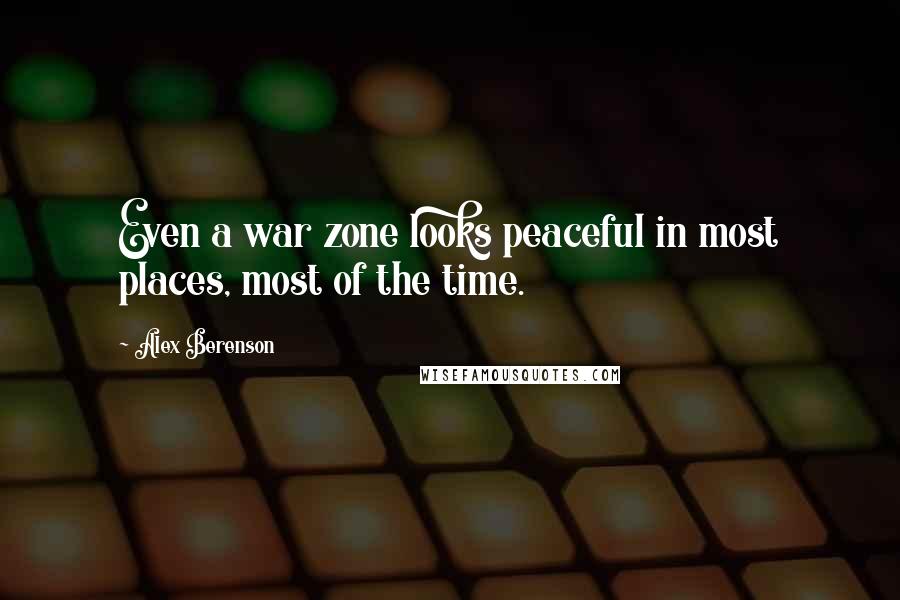 Alex Berenson quotes: Even a war zone looks peaceful in most places, most of the time.