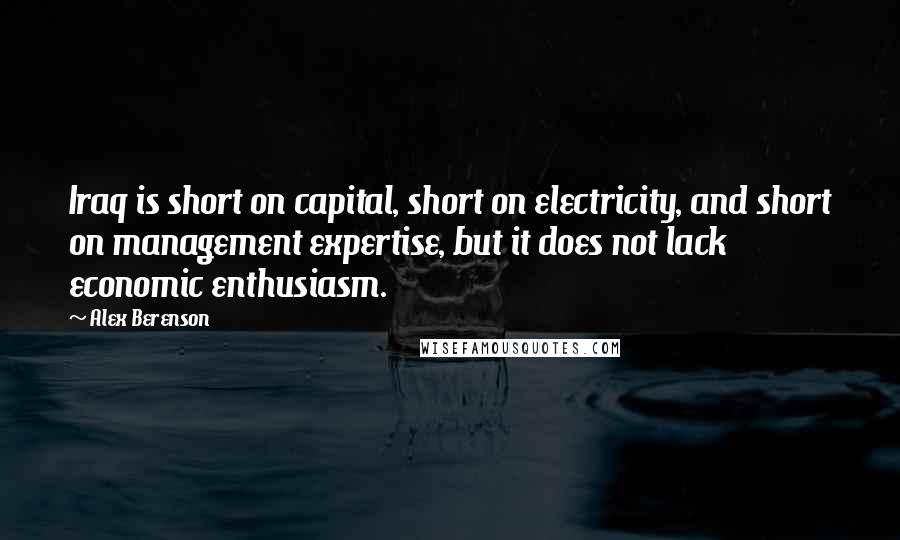 Alex Berenson quotes: Iraq is short on capital, short on electricity, and short on management expertise, but it does not lack economic enthusiasm.