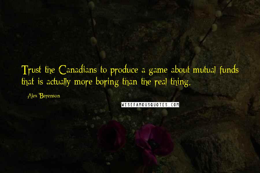 Alex Berenson quotes: Trust the Canadians to produce a game about mutual funds that is actually more boring than the real thing.