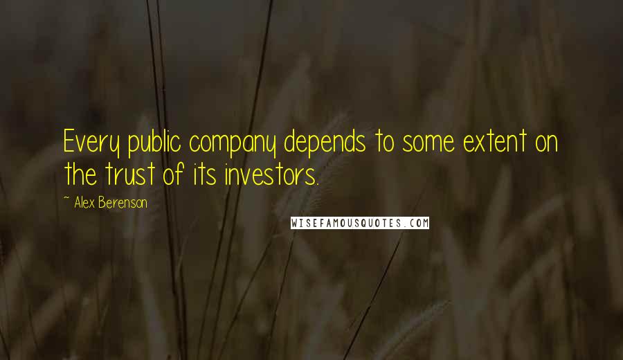 Alex Berenson quotes: Every public company depends to some extent on the trust of its investors.