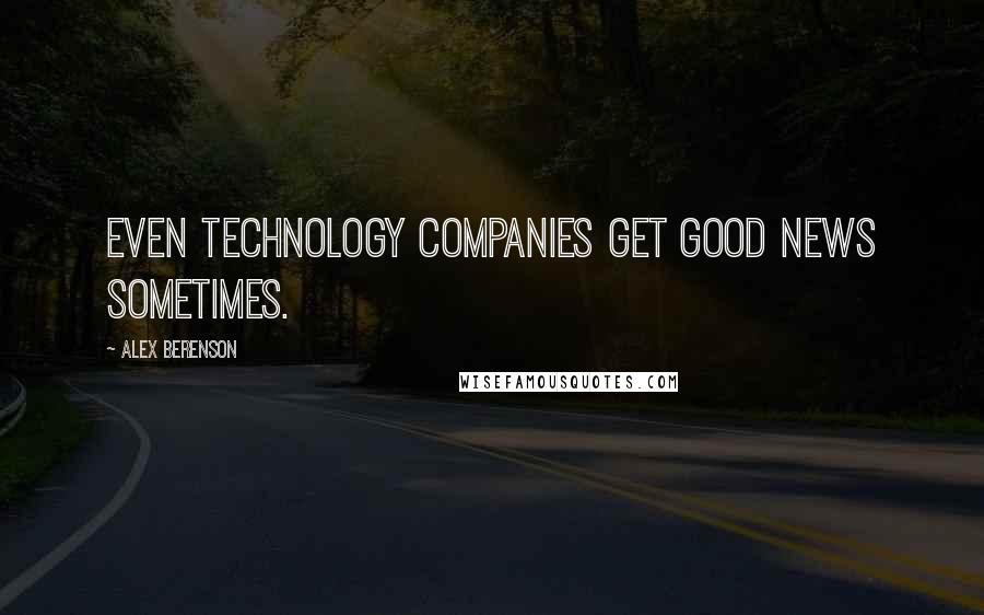 Alex Berenson quotes: Even technology companies get good news sometimes.