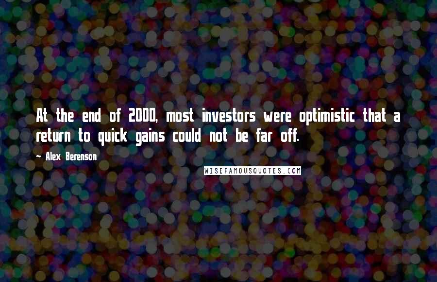 Alex Berenson quotes: At the end of 2000, most investors were optimistic that a return to quick gains could not be far off.