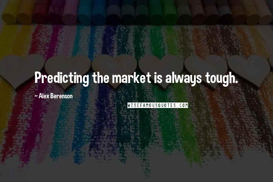 Alex Berenson quotes: Predicting the market is always tough.