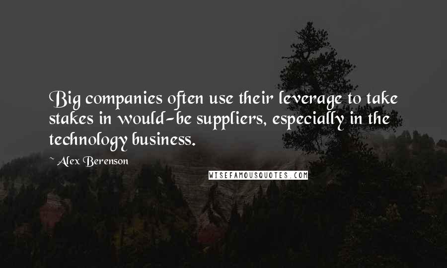 Alex Berenson quotes: Big companies often use their leverage to take stakes in would-be suppliers, especially in the technology business.