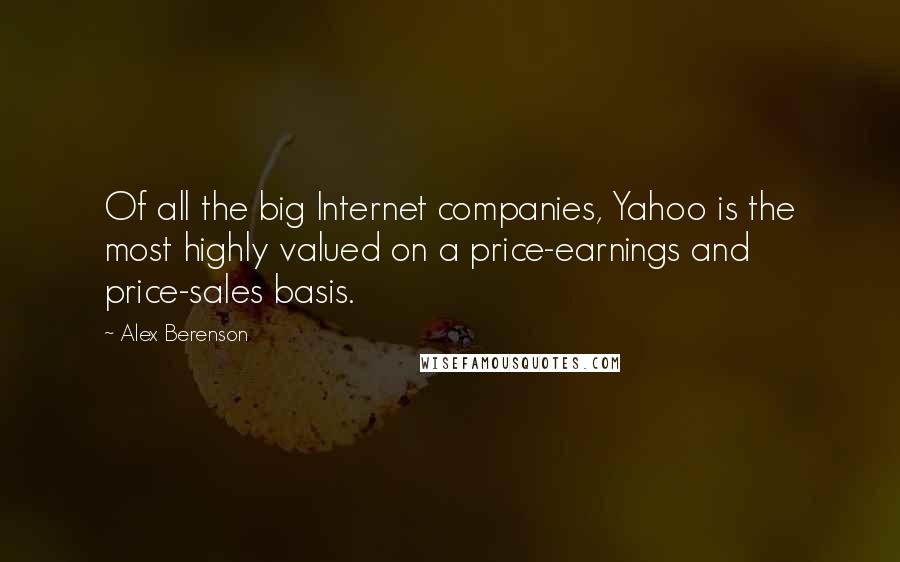 Alex Berenson quotes: Of all the big Internet companies, Yahoo is the most highly valued on a price-earnings and price-sales basis.
