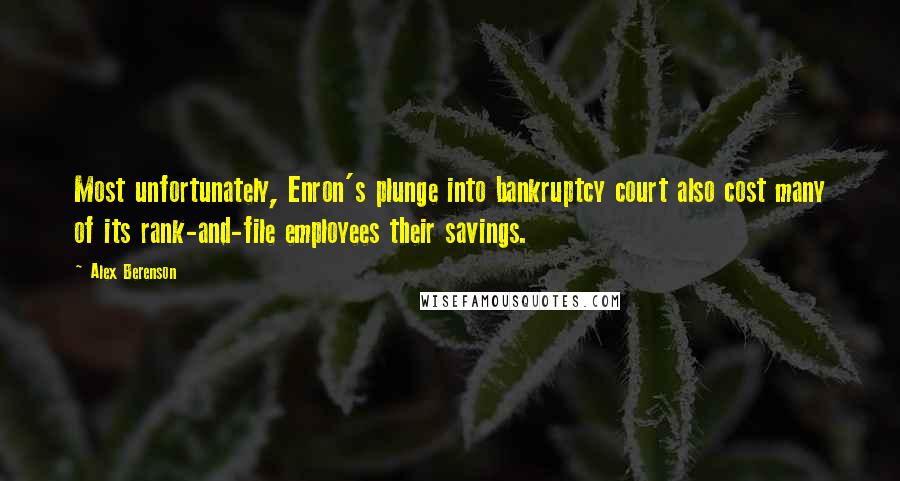 Alex Berenson quotes: Most unfortunately, Enron's plunge into bankruptcy court also cost many of its rank-and-file employees their savings.