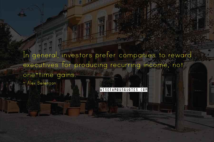 Alex Berenson quotes: In general, investors prefer companies to reward executives for producing recurring income, not one-time gains.