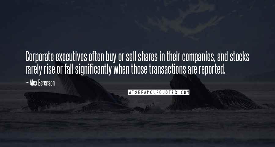 Alex Berenson quotes: Corporate executives often buy or sell shares in their companies, and stocks rarely rise or fall significantly when those transactions are reported.