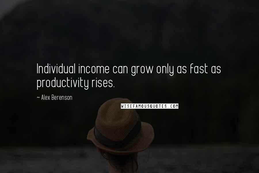 Alex Berenson quotes: Individual income can grow only as fast as productivity rises.