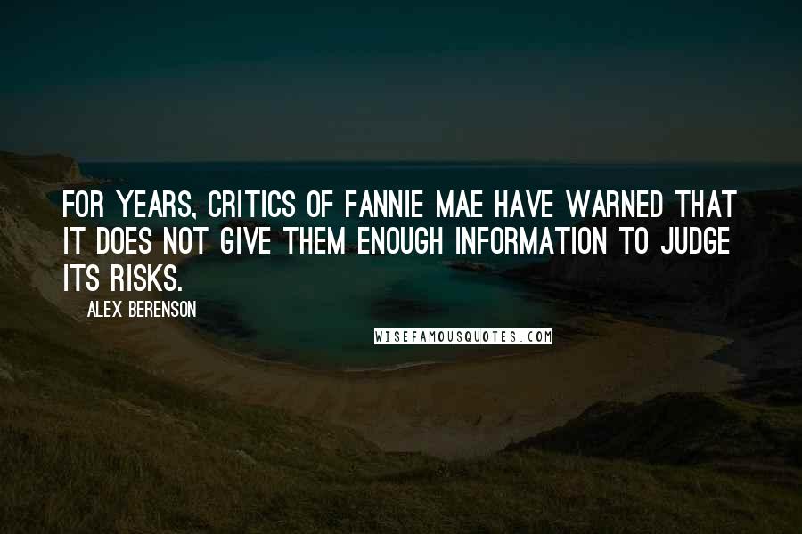 Alex Berenson quotes: For years, critics of Fannie Mae have warned that it does not give them enough information to judge its risks.
