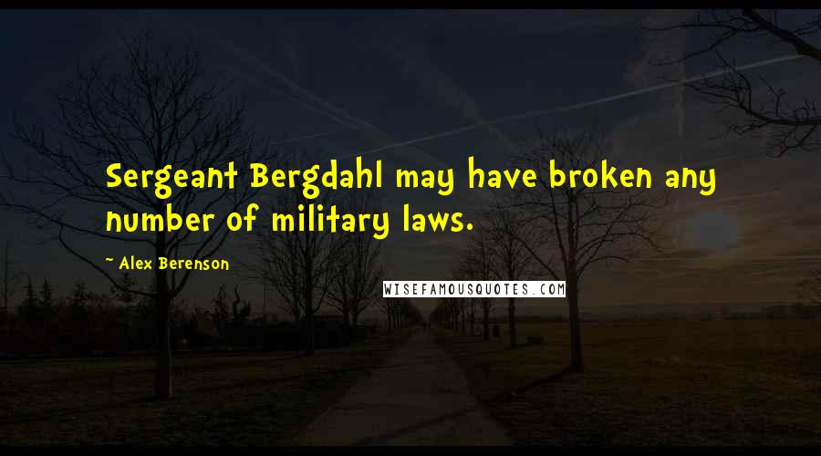Alex Berenson quotes: Sergeant Bergdahl may have broken any number of military laws.