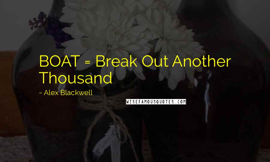 Alex Blackwell quotes: BOAT = Break Out Another Thousand