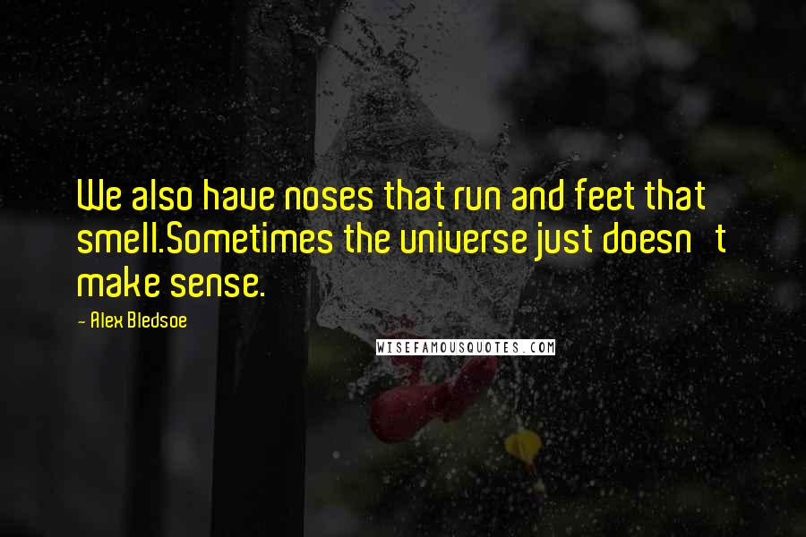 Alex Bledsoe quotes: We also have noses that run and feet that smell.Sometimes the universe just doesn't make sense.