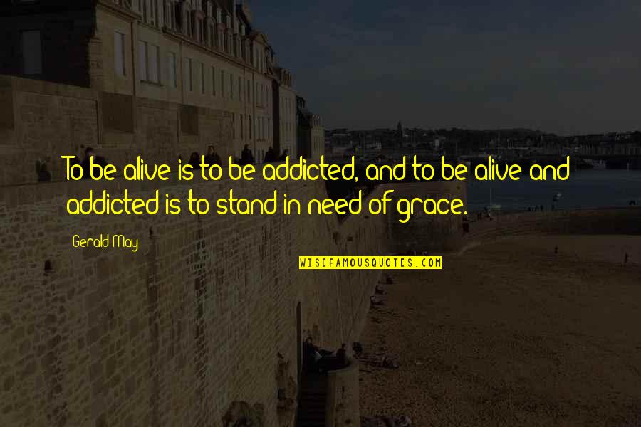 Alex Brightman Quotes By Gerald May: To be alive is to be addicted, and Alex Brightman Quotes By Gerald May: To be alive is to be addicted, and