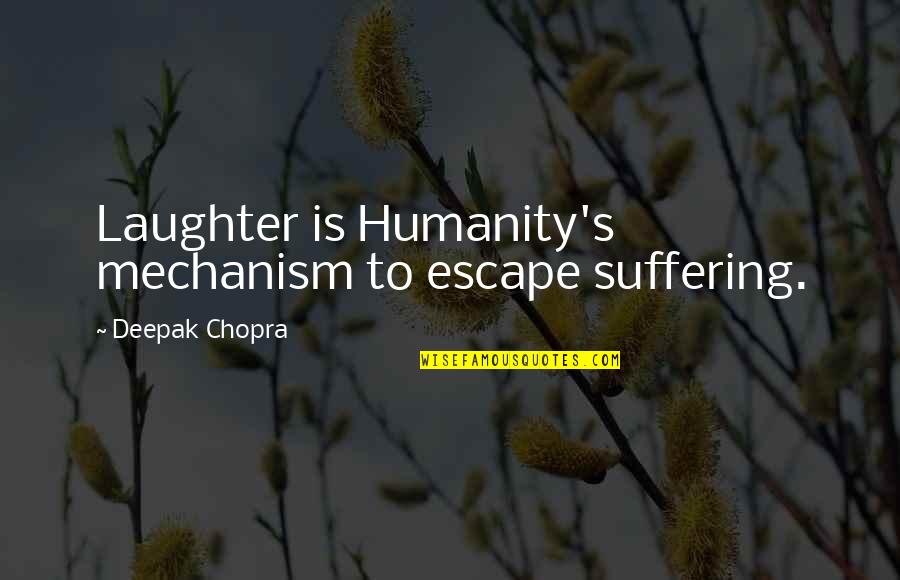 Alex Burrows Quotes By Deepak Chopra: Laughter is Humanity's mechanism to escape suffering.