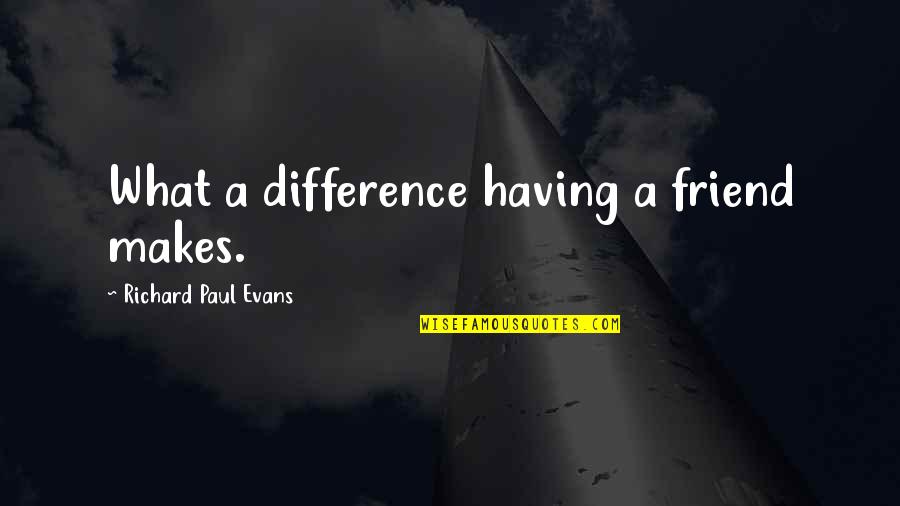 Alex Burrows Quotes By Richard Paul Evans: What a difference having a friend makes.