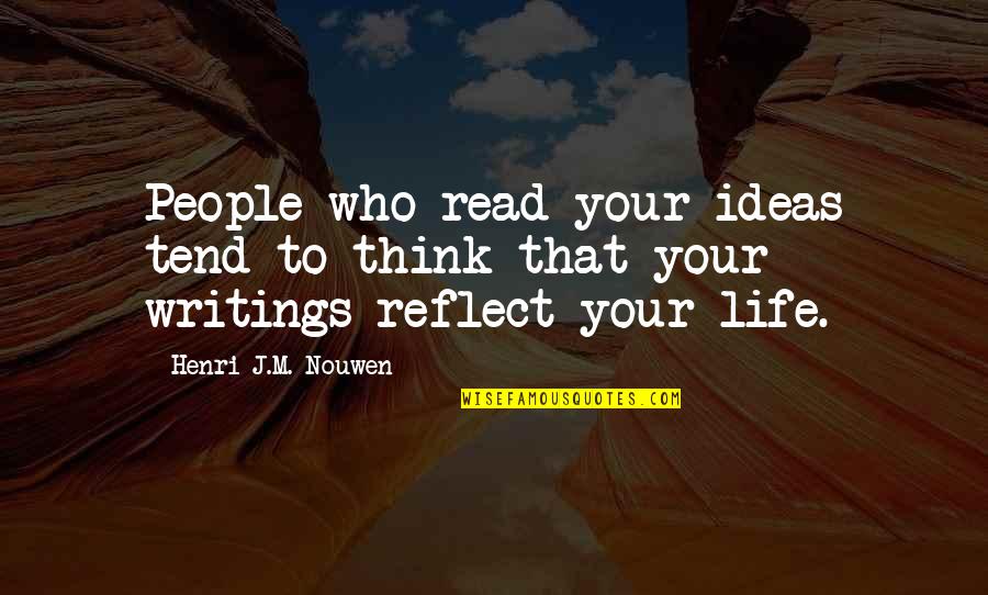 Alex Calderwood Quotes By Henri J.M. Nouwen: People who read your ideas tend to think