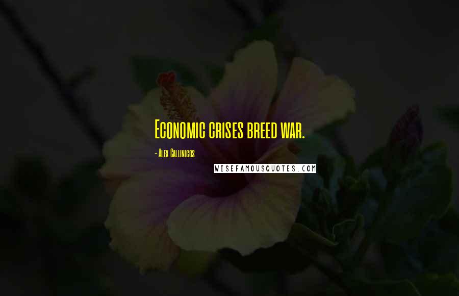 Alex Callinicos quotes: Economic crises breed war.