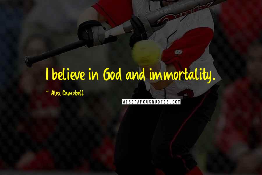 Alex Campbell quotes: I believe in God and immortality.