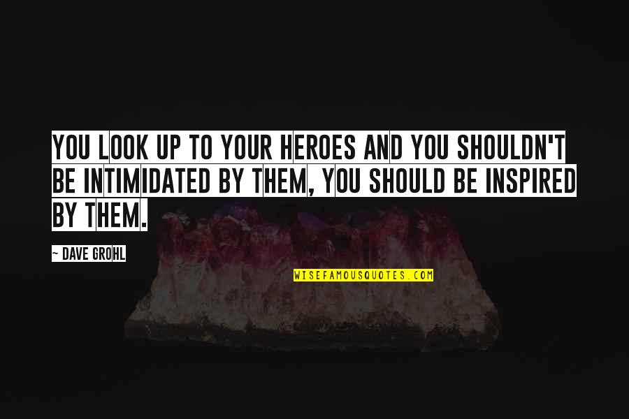 Alex Campos Quotes By Dave Grohl: You look up to your heroes and you