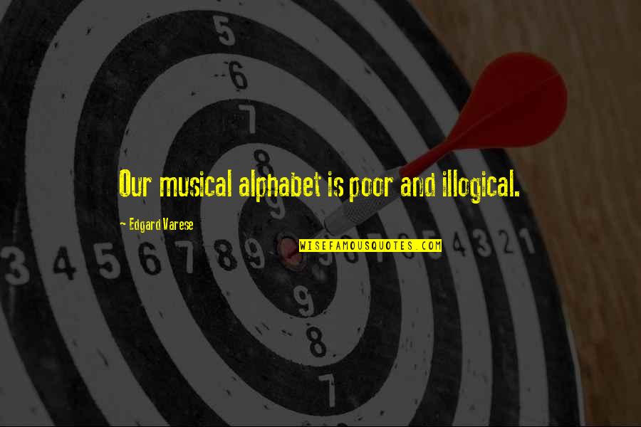 Alex Campos Quotes By Edgard Varese: Our musical alphabet is poor and illogical.