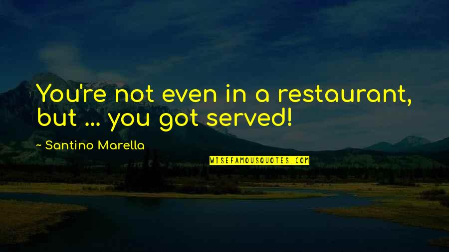 Alex Campos Quotes By Santino Marella: You're not even in a restaurant, but ...