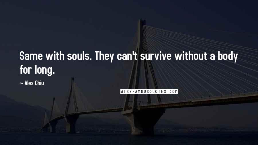 Alex Chiu quotes: Same with souls. They can't survive without a body for long.