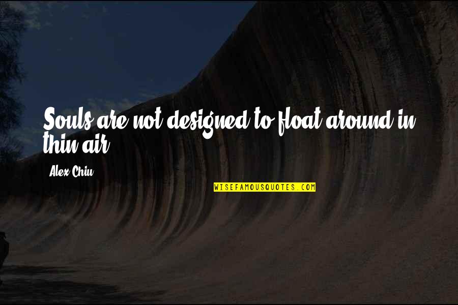 Alex Chiu Quotes By Alex Chiu: Souls are not designed to float around in